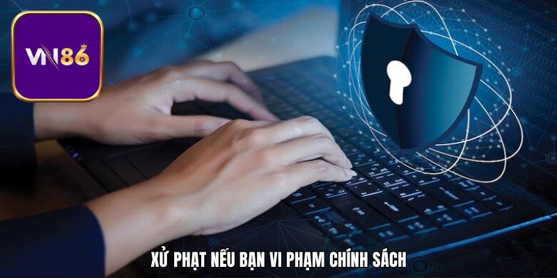 Xử phạt nếu bạn vi phạm chính sách