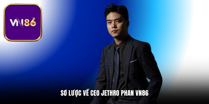 Sơ lược về CEO Jethro Phan VN86